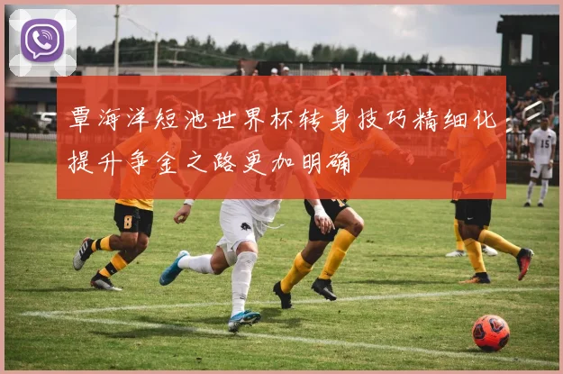 覃海洋短池世界杯转身技巧精细化提升争金之路更加明确